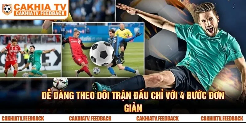 Dễ dàng theo dõi trận đấu từ CakhiaTV chỉ với 4 bước đơn giản